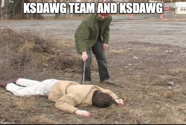 you dead ? | KSDAWG TEAM AND KSDAWG | image tagged in you dead | made w/ Imgflip meme maker