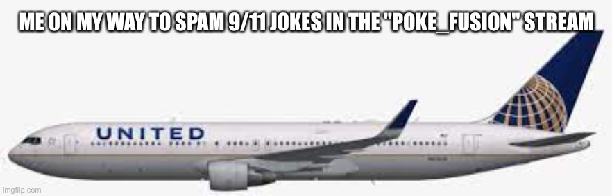 ME ON MY WAY TO SPAM 9/11 JOKES IN THE "POKE_FUSION" STREAM | made w/ Imgflip meme maker