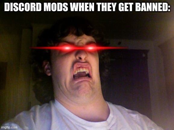 Oh No Meme | DISCORD MODS WHEN THEY GET BANNED: | image tagged in memes,oh no | made w/ Imgflip meme maker