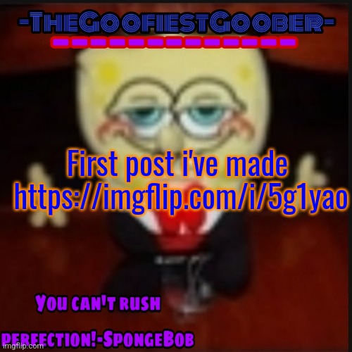 -TheGoofiestGoober Idk.jpg Announcement Template | First post i've made 
https://imgflip.com/i/5g1yao | image tagged in -thegoofiestgoober idk jpg announcement template | made w/ Imgflip meme maker