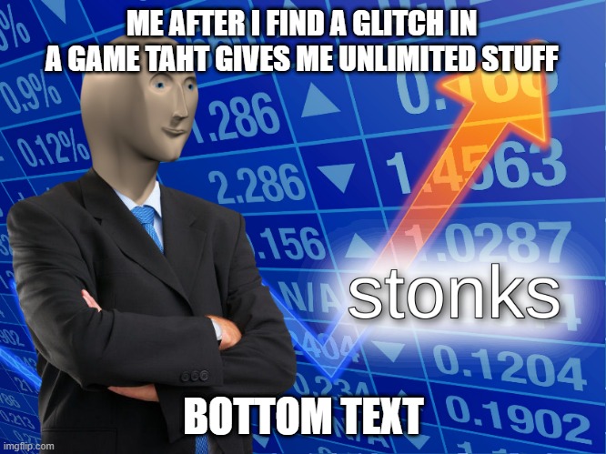 hmmmm big STONKS | ME AFTER I FIND A GLITCH IN A GAME TAHT GIVES ME UNLIMITED STUFF; BOTTOM TEXT | image tagged in stonks,games | made w/ Imgflip meme maker