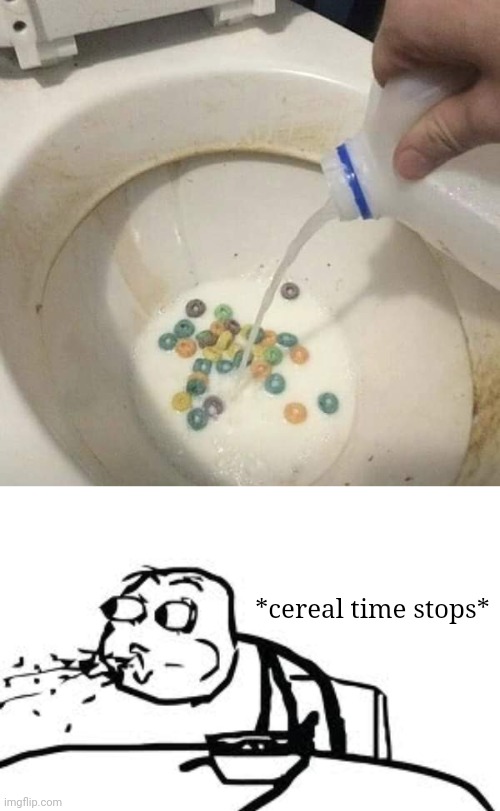 Toilet cereal | *cereal time stops* | image tagged in memes,cereal guy spitting,toilet,cereal,cursed image,cursed | made w/ Imgflip meme maker