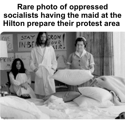 Imagine that | Rare photo of oppressed socialists having the maid at the Hilton prepare their protest area | image tagged in politics lol,memes | made w/ Imgflip meme maker