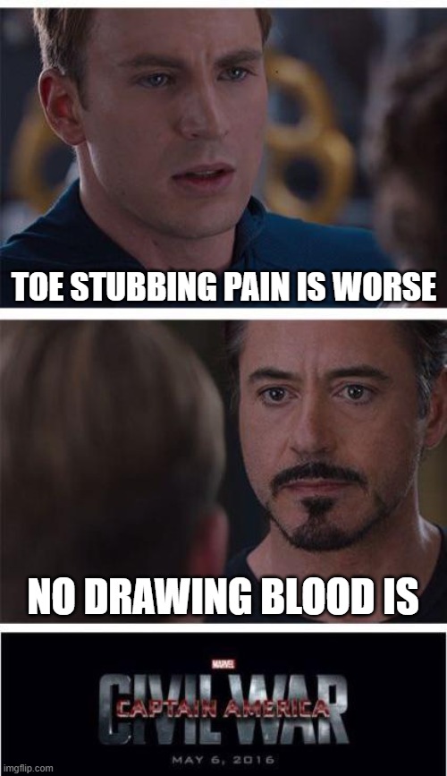 Captin America civil war | TOE STUBBING PAIN IS WORSE; NO DRAWING BLOOD IS | image tagged in captin america civil war | made w/ Imgflip meme maker