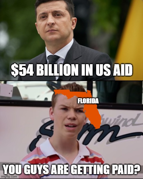 Billions | $54 BILLION IN US AID; FLORIDA; YOU GUYS ARE GETTING PAID? | image tagged in you guys are getting paid | made w/ Imgflip meme maker