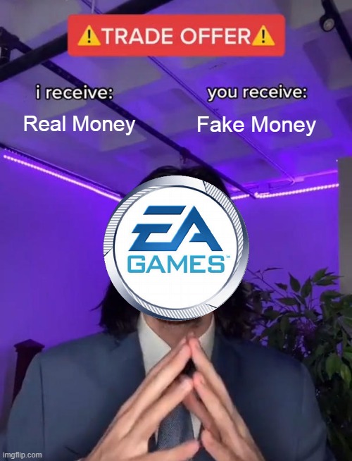 EA | Real Money; Fake Money | image tagged in trade offer | made w/ Imgflip meme maker