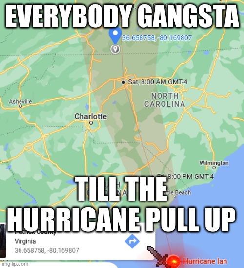 hurricane | EVERYBODY GANGSTA; TILL THE HURRICANE PULL UP | image tagged in hurricane ian | made w/ Imgflip meme maker