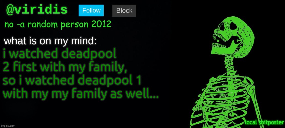 viridis template | i watched deadpool 2 first with my family, so i watched deadpool 1 with my my family as well... | image tagged in viridis template | made w/ Imgflip meme maker