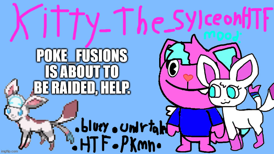 https://imgflip.com/m/poke_fusions | POKE_FUSIONS IS ABOUT TO BE RAIDED, HELP. | image tagged in announcement temp kitty_the_sylceonhtf | made w/ Imgflip meme maker