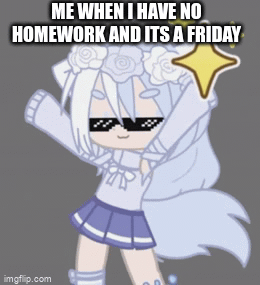 Me when i have no homework - Imgflip