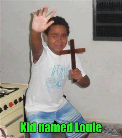 Scared Kid | Kid named Louie | image tagged in scared kid | made w/ Imgflip meme maker