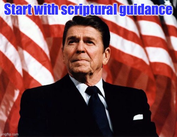 Reasonable Reagan | Start with scriptural guidance | image tagged in reasonable reagan | made w/ Imgflip meme maker