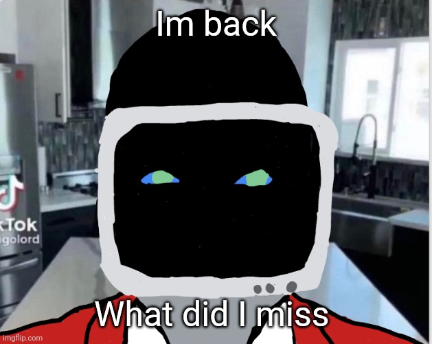 Im back; What did I miss | image tagged in bootleg announcement template | made w/ Imgflip meme maker