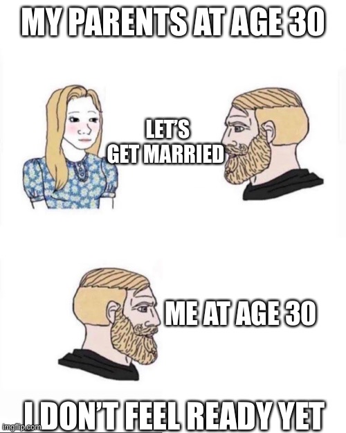 Younger People Mature Slower |  MY PARENTS AT AGE 30; LET’S GET MARRIED; ME AT AGE 30; I DON’T FEEL READY YET | image tagged in my parents at age | made w/ Imgflip meme maker