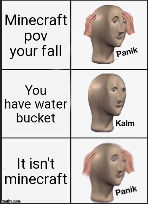 Panik Kalm Panik Meme | Minecraft pov your fall; You have water bucket; It isn't minecraft | image tagged in memes,panik kalm panik | made w/ Imgflip meme maker