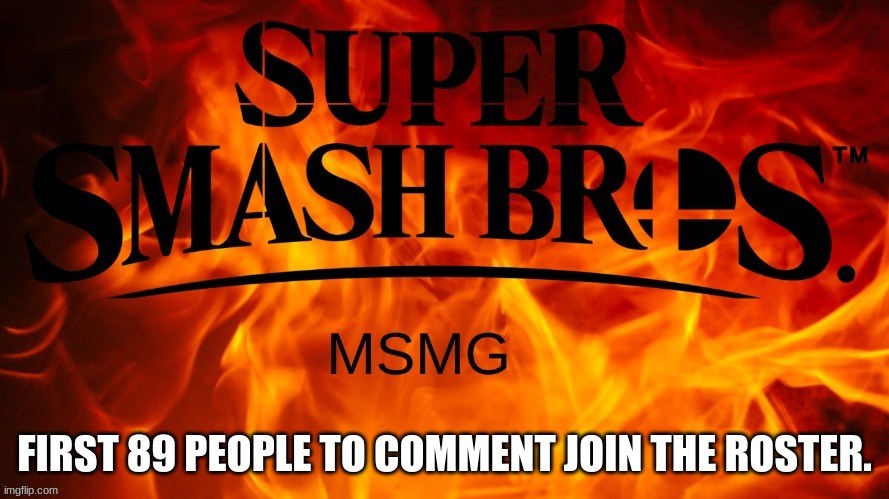 FIRST 89 PEOPLE TO COMMENT JOIN THE ROSTER. | made w/ Imgflip meme maker