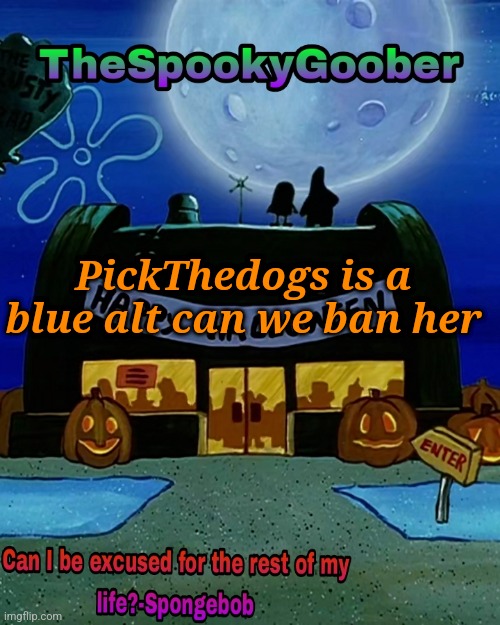 TheGoofiestGoober Halloween Announcement Template | PickThedogs is a blue alt can we ban her | image tagged in thegoofiestgoober halloween announcement template | made w/ Imgflip meme maker