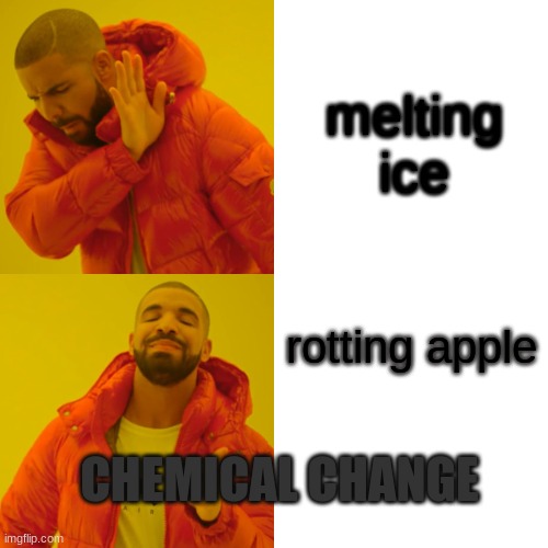 science | melting ice; rotting apple; CHEMICAL CHANGE | image tagged in memes,drake hotline bling | made w/ Imgflip meme maker