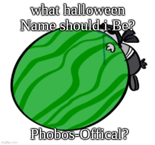 Sanford-Official Template | what halloween Name should i Be? Phobos-Offical? | image tagged in sanford-official template | made w/ Imgflip meme maker