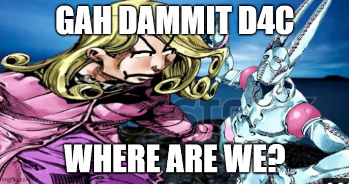 GAH DAMMIT D4C; WHERE ARE WE? | image tagged in blank white template | made w/ Imgflip meme maker