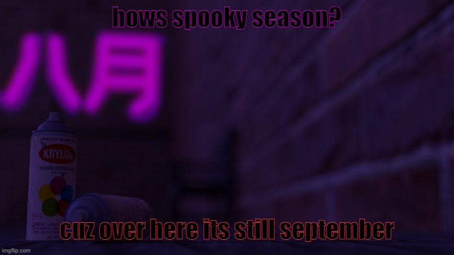 0cto 2 | hows spooky season? cuz over here its still september | image tagged in 0cto 2,spookf | made w/ Imgflip meme maker
