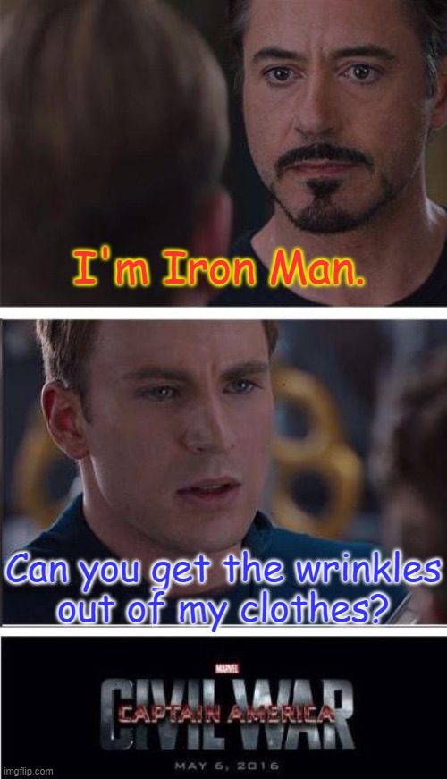 Them's fightin' words! | I'm Iron Man. Can you get the wrinkles
out of my clothes? | image tagged in civil war meme,pun,mcu,marvel cinematic universe | made w/ Imgflip meme maker