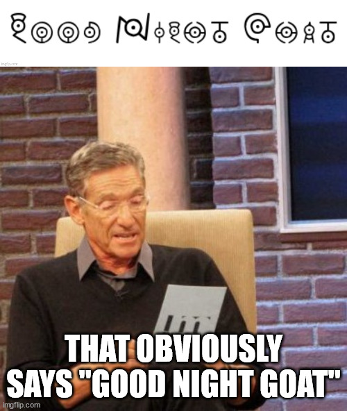 THAT OBVIOUSLY SAYS "GOOD NIGHT GOAT" | image tagged in memes,maury lie detector | made w/ Imgflip meme maker