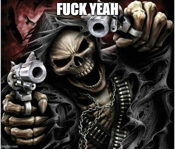 Badass Skeleton | FUCK YEAH | image tagged in badass skeleton | made w/ Imgflip meme maker