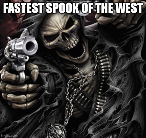 fastest spook of the west |  FASTEST SPOOK OF THE WEST | image tagged in fast,spooky,of,the,west | made w/ Imgflip meme maker