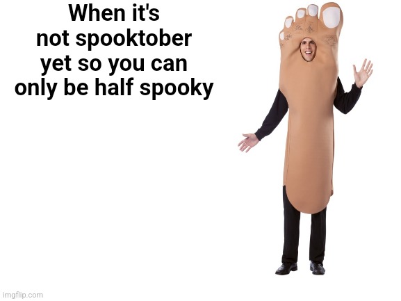 Spooktober | When it's not spooktober yet so you can only be half spooky | image tagged in blank white template | made w/ Imgflip meme maker