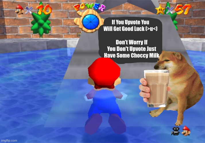 Have Sum Choccy Milk And Upvote |  If You Upvote You Will Get Good Luck (>u<); Don't Worry If You Don't Upvote Just Have Some Choccy Milk | image tagged in l is real template,keep scrolling,cheems,super mario 64,have some choccy milk,choccy milk | made w/ Imgflip meme maker