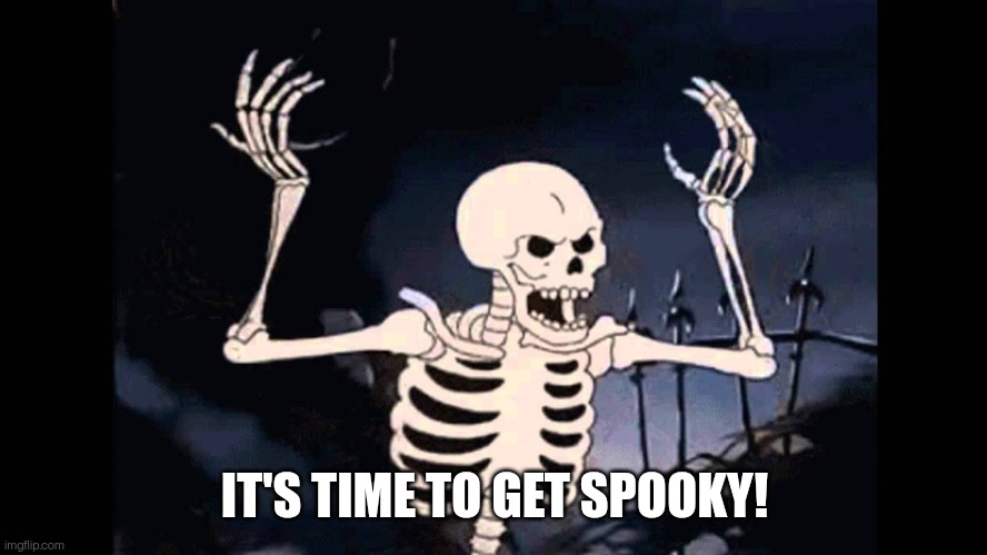 S P O O K Y M O N T H | IT'S TIME TO GET SPOOKY! | image tagged in spooky skeleton | made w/ Imgflip meme maker