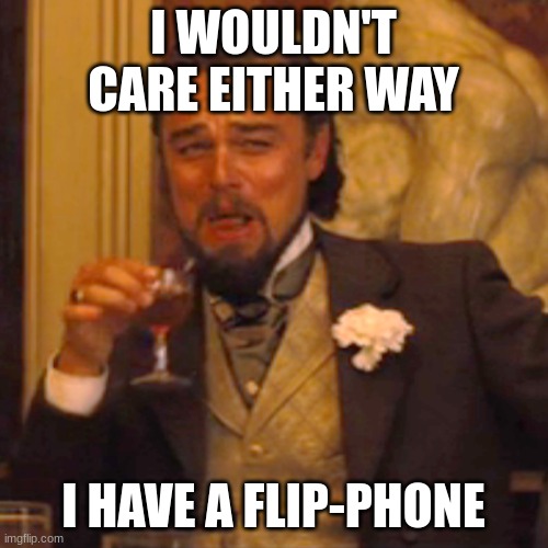Laughing Leo Meme | I WOULDN'T CARE EITHER WAY I HAVE A FLIP-PHONE | image tagged in memes,laughing leo | made w/ Imgflip meme maker