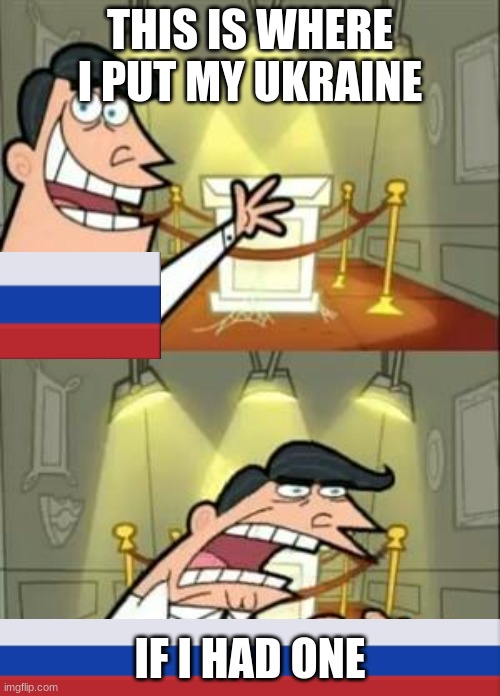 Russia cheated | THIS IS WHERE I PUT MY UKRAINE; IF I HAD ONE | image tagged in memes,this is where i'd put my trophy if i had one,russia,ukraine | made w/ Imgflip meme maker