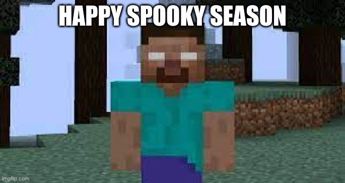 Herobrine Encounter | HAPPY SPOOKY SEASON | image tagged in herobrine encounter | made w/ Imgflip meme maker