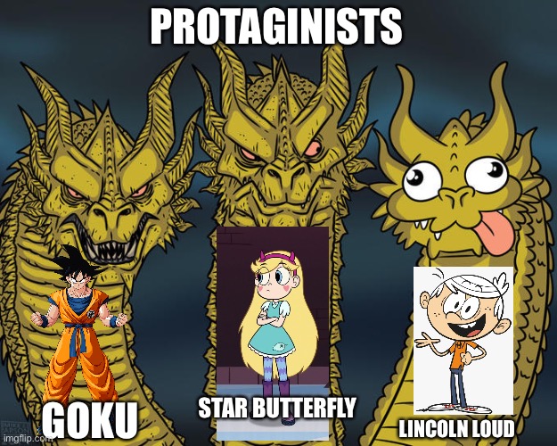 Protagonists | PROTAGINISTS; STAR BUTTERFLY; GOKU; LINCOLN LOUD | image tagged in three-headed dragon,memes,the loud house,dragon ball z,star vs the forces of evil,svtfoe | made w/ Imgflip meme maker