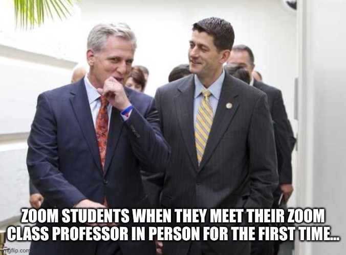 There’s two people I think Putin pays | ZOOM STUDENTS WHEN THEY MEET THEIR ZOOM CLASS PROFESSOR IN PERSON FOR THE FIRST TIME… | image tagged in there s two people i think putin pays | made w/ Imgflip meme maker