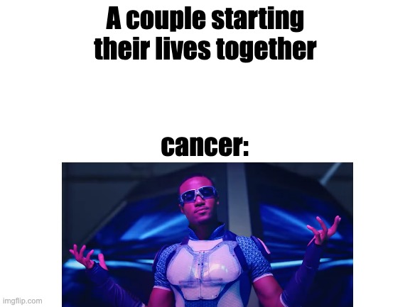 Can't stop the A-Train! | A couple starting their lives together; cancer: | image tagged in blank white template | made w/ Imgflip meme maker