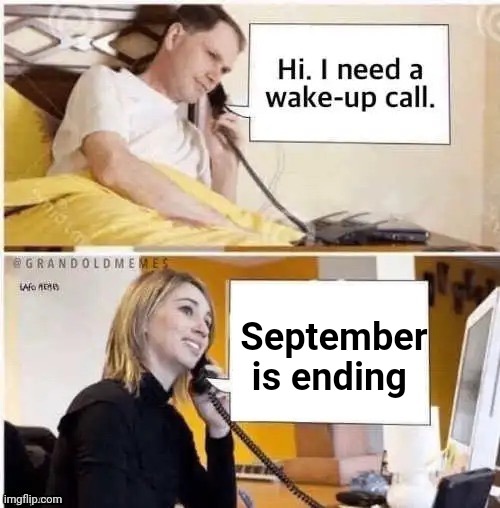 I forgot who asked | September is ending | image tagged in wake-up call meme,green day,it's over,rocktober,song lyrics | made w/ Imgflip meme maker