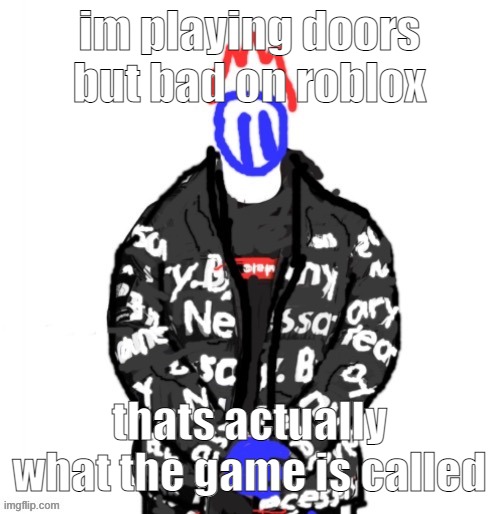 join if you wanna | im playing doors but bad on roblox; thats actually what the game is called | image tagged in soul drip | made w/ Imgflip meme maker