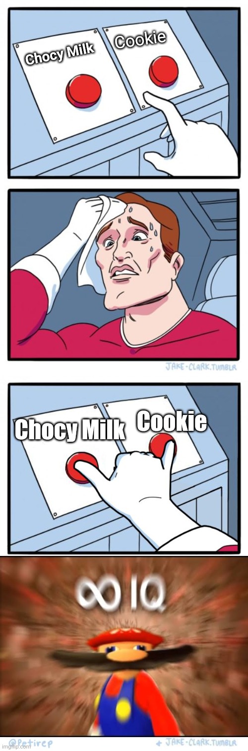 Cookie; Chocy Milk; Cookie; Chocy Milk | image tagged in memes,two buttons,both buttons pressed,funny memes,meme,mario | made w/ Imgflip meme maker