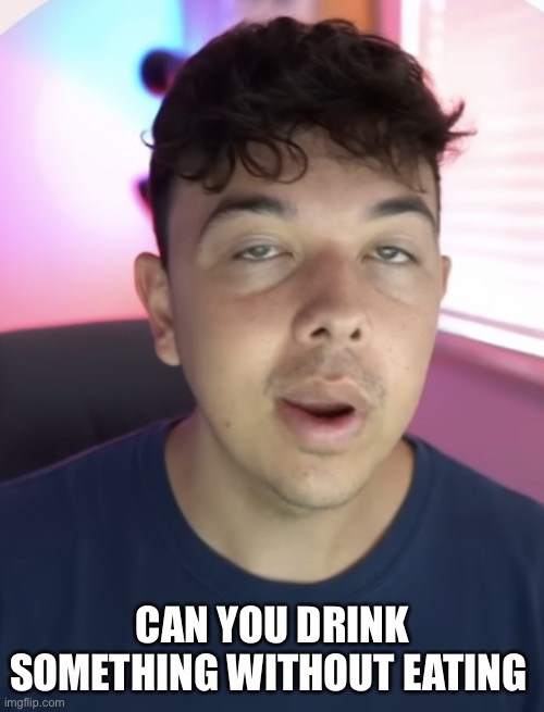 Chad the drunk | CAN YOU DRINK SOMETHING WITHOUT EATING | image tagged in chad the drunk | made w/ Imgflip meme maker