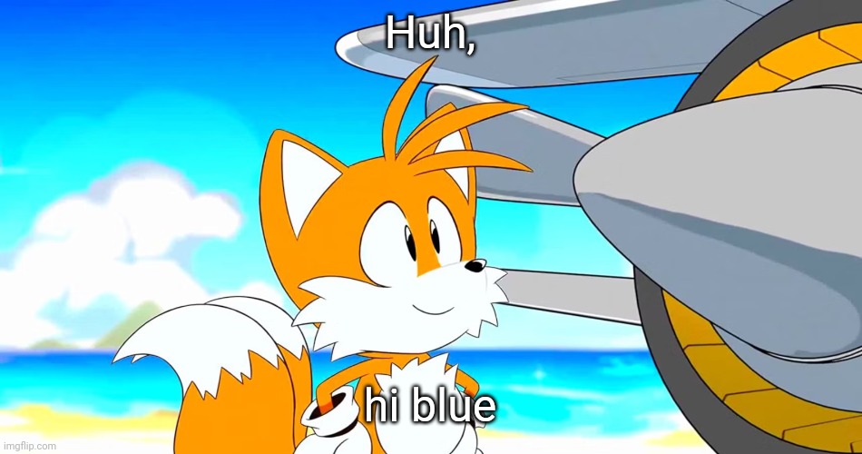 Huh, hi blue | image tagged in tails | made w/ Imgflip meme maker