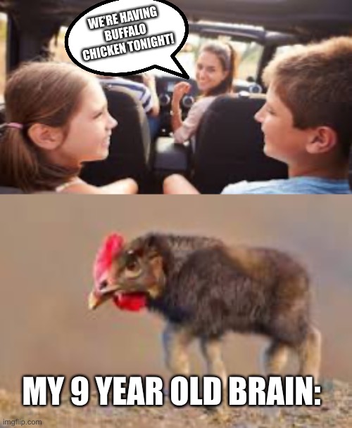 Image Title | WE’RE HAVING BUFFALO CHICKEN TONIGHT! MY 9 YEAR OLD BRAIN: | image tagged in random tag | made w/ Imgflip meme maker