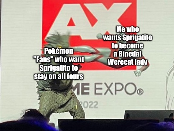 Bipedal Werecat lady ftw! | Me who wants Sprigatito to become a Bipedal Werecat lady; Pokémon "Fans" who want Sprigatito to stay on all fours | image tagged in drop kick ultraman | made w/ Imgflip meme maker