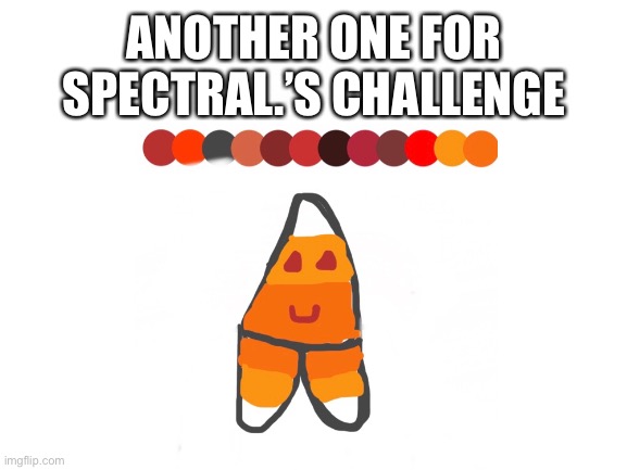 Another one | ANOTHER ONE FOR SPECTRAL.’S CHALLENGE | image tagged in drawing,halloween,spooky month,oc,challenge,candy corn | made w/ Imgflip meme maker