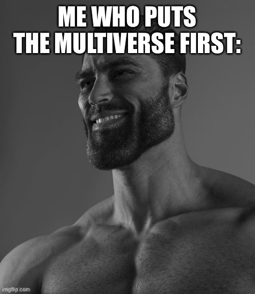 Giga Chad | ME WHO PUTS THE MULTIVERSE FIRST: | image tagged in giga chad | made w/ Imgflip meme maker