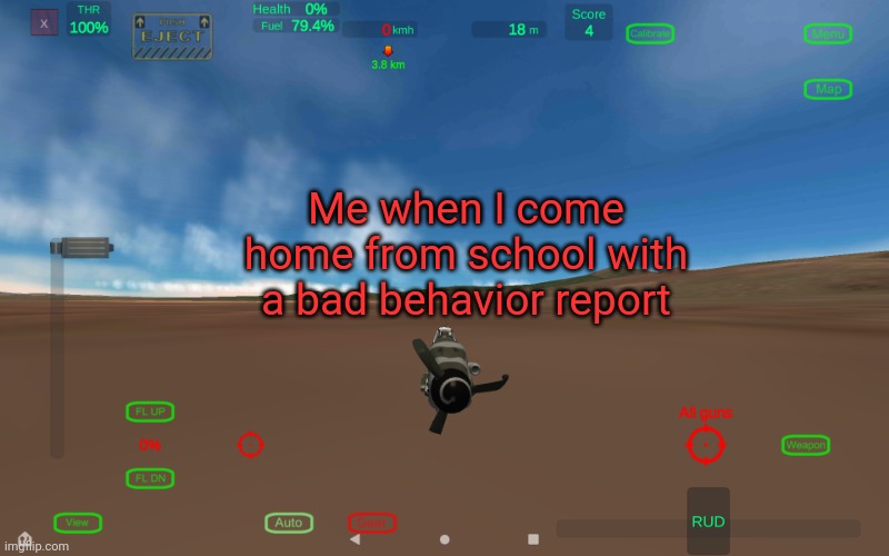 Never get a bad behavior report | Me when I come home from school with a bad behavior report | image tagged in crashed bf 109 | made w/ Imgflip meme maker
