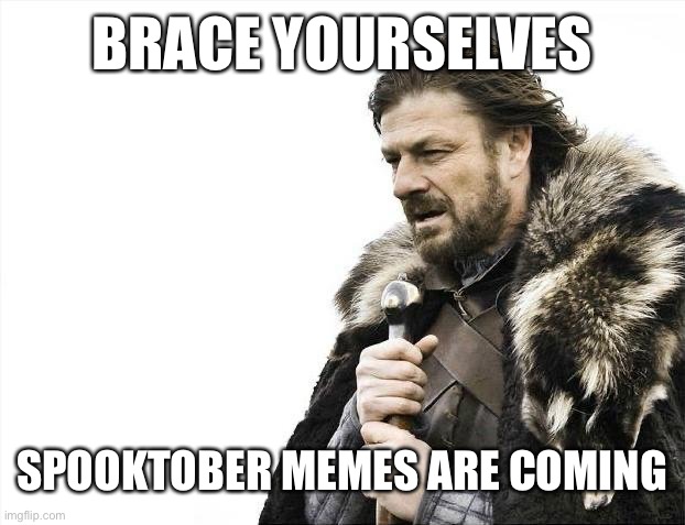 The time has come… | BRACE YOURSELVES; SPOOKTOBER MEMES ARE COMING | image tagged in memes,brace yourselves x is coming | made w/ Imgflip meme maker