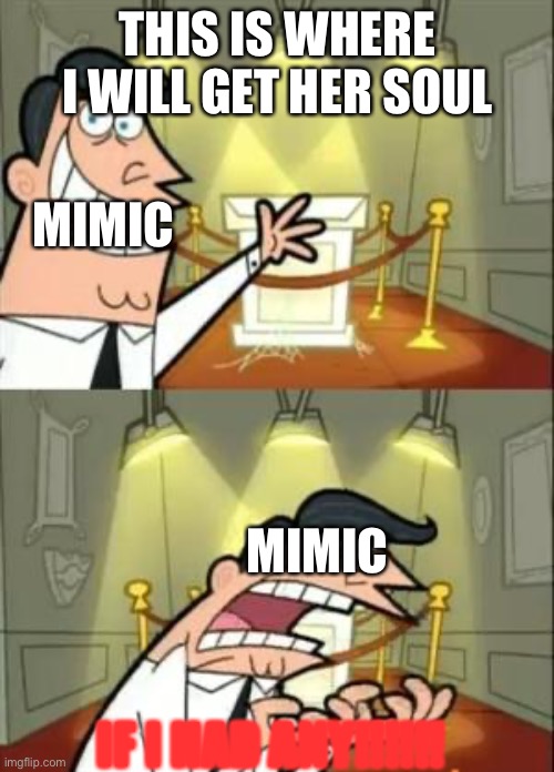 This Is Where I'd Put My Trophy If I Had One Meme | THIS IS WHERE I WILL GET HER SOUL IF I HAD ANY!!!!!! MIMIC MIMIC | image tagged in memes,this is where i'd put my trophy if i had one | made w/ Imgflip meme maker